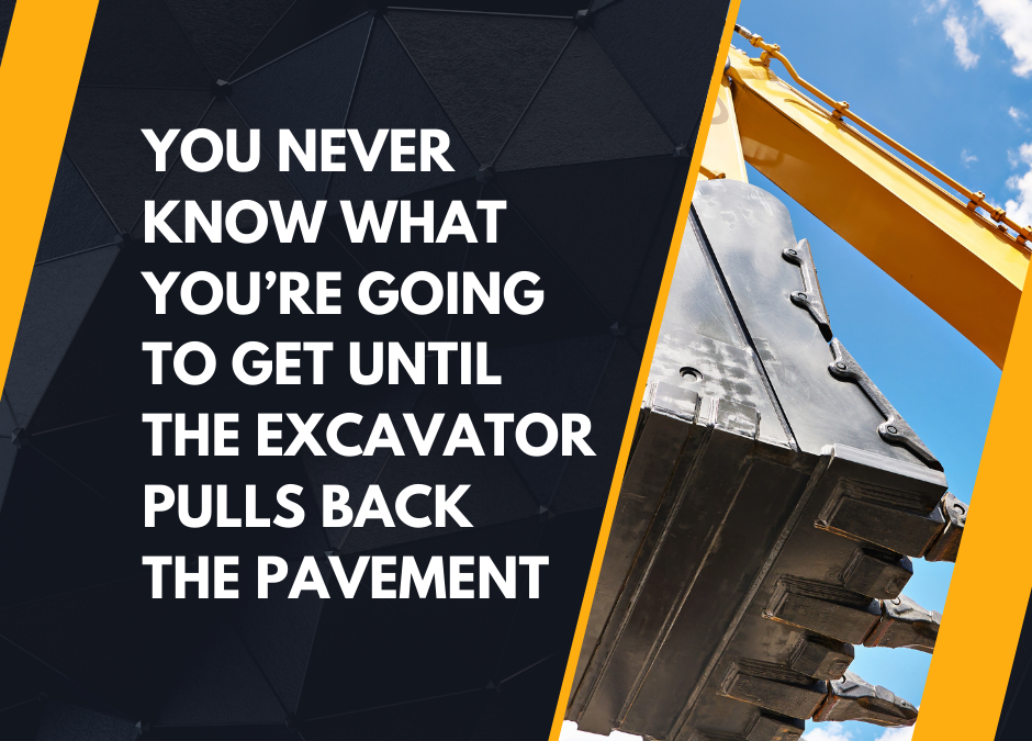 You Never Know What You’re Going to Get Until the Excavator Pulls Back the Pavement