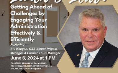 “Getting Ahead of Challenges by Engaging Your Administration Effectively & Efficiently,” a Capital Strategic Solutions Live Lunch n’ Learn Webinar on June 6 with Former Town Manager William Keegan