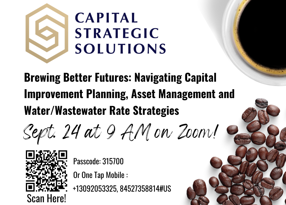 “Brewing Better Futures: Navigating Capital Improvement Planning, Asset Management and Water/Wastewater Rate Strategies,” a Capital Strategic Solutions Live Coffee Talk Webinar September 24