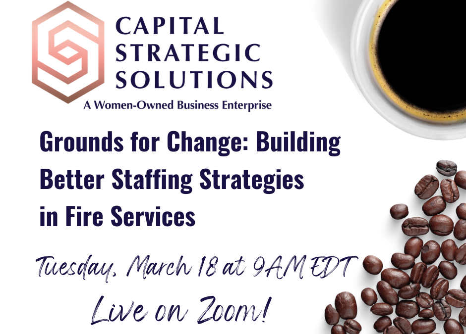 Graphic with the Caital Startegic Solutions logo and the text thats states "Gounds for Change: Building Better Staffing Strategies in Fire Services, Tuesday, March 18 at 9 a.m. EDT, Live on Zoom!"