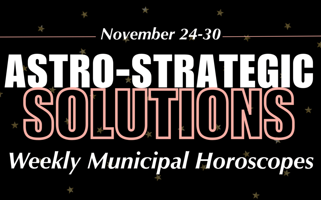 Astro-Strategic Solutions Municipal Weekly Horoscopes — November 24-30