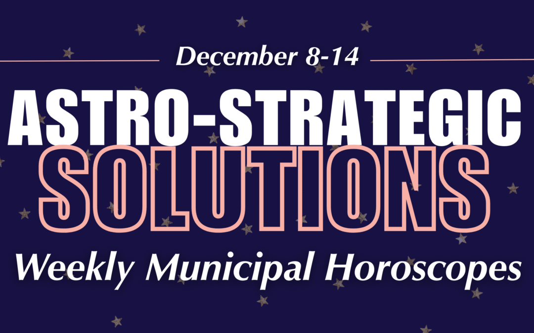 Astro-Strategic Solutions Weekly Municipal Horoscopes: December 8-14 
