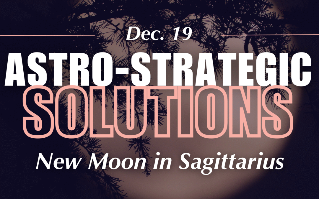 Astro-Strategic Solutions New Moon in Sagittarius — Friday, December 19