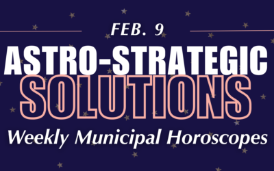 Astro-Strategic Solutions Weekly Municipal Horoscope: FEB 9 – 15